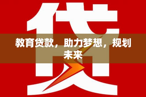 旬阳教育贷款，助力梦想，规划未来