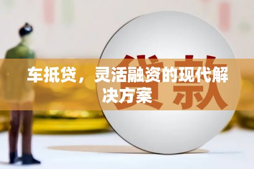 旬阳车抵贷，灵活融资的现代解决方案