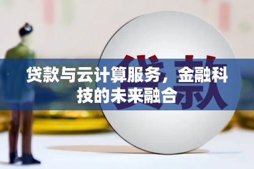 旬阳贷款与云计算服务，金融科技的未来融合