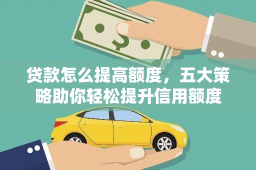 旬阳贷款怎么提高额度，五大策略助你轻松提升信用额度
