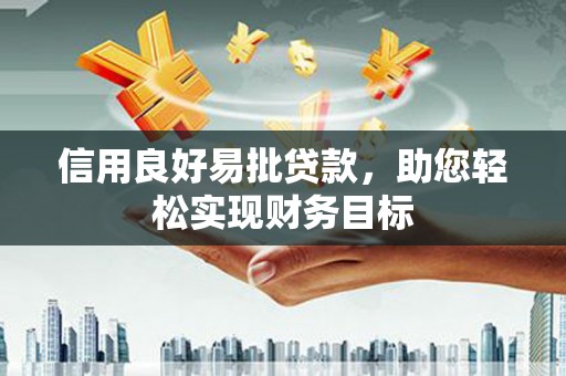 旬阳信用良好易批贷款，助您轻松实现财务目标
