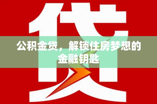 旬阳公积金贷，解锁住房梦想的金融钥匙