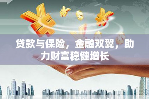 旬阳贷款与保险，金融双翼，助力财富稳健增长