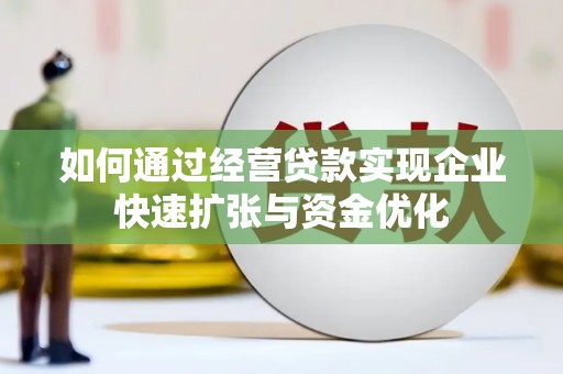 旬阳如何通过经营贷款实现企业快速扩张与资金优化