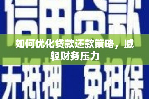 旬阳如何优化贷款还款策略，减轻财务压力