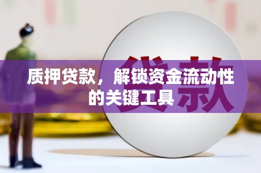 旬阳质押贷款，解锁资金流动性的关键工具