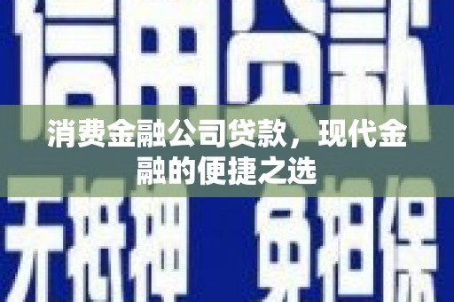旬阳消费金融公司贷款，现代金融的便捷之选