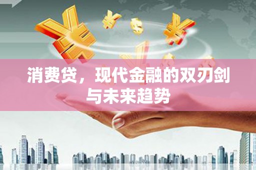 旬阳消费贷，现代金融的双刃剑与未来趋势