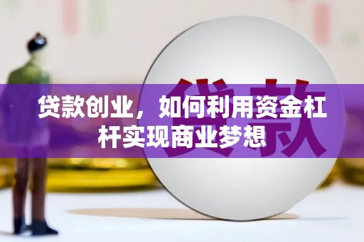 旬阳贷款创业，如何利用资金杠杆实现商业梦想