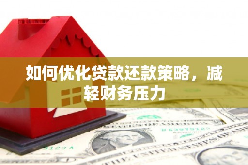 旬阳如何优化贷款还款策略，减轻财务压力