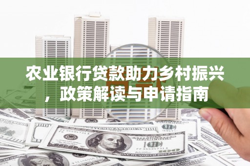 旬阳农业银行贷款助力乡村振兴，政策解读与申请指南