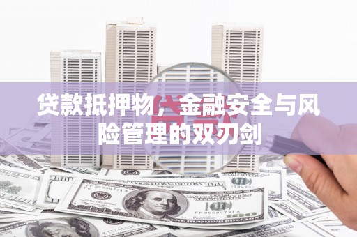 旬阳贷款抵押物，金融安全与风险管理的双刃剑