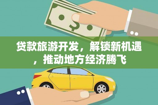 旬阳贷款旅游开发，解锁新机遇，推动地方经济腾飞
