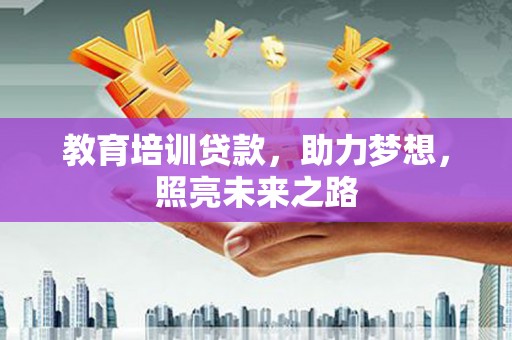 旬阳教育培训贷款，助力梦想，照亮未来之路