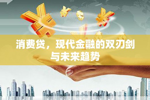 旬阳消费贷，现代金融的双刃剑与未来趋势
