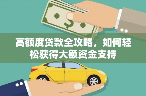 旬阳高额度贷款全攻略，如何轻松获得大额资金支持