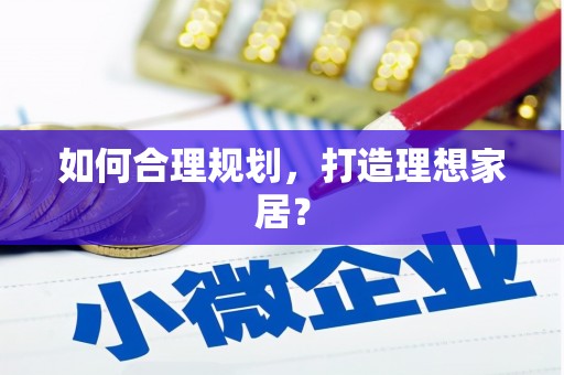 旬阳如何合理规划，打造理想家居？