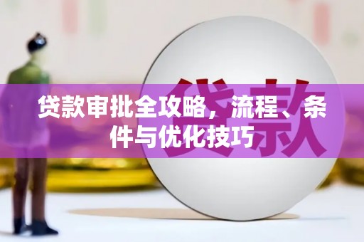 旬阳贷款审批全攻略，流程、条件与优化技巧