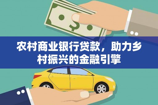 旬阳农村商业银行贷款，助力乡村振兴的金融引擎