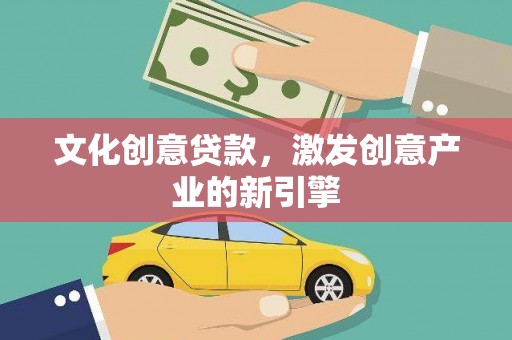 旬阳文化创意贷款，激发创意产业的新引擎